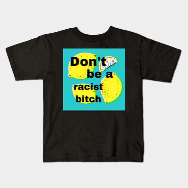 Don't be a racist bitch Kids T-Shirt by glumwitch